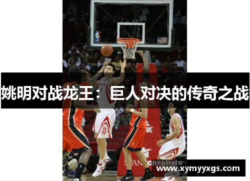 姚明对战龙王：巨人对决的传奇之战