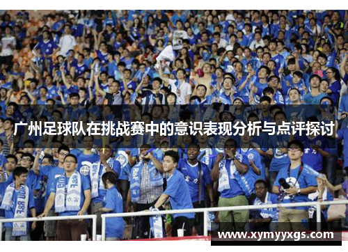 广州足球队在挑战赛中的意识表现分析与点评探讨