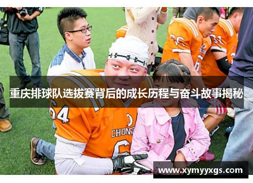 重庆排球队选拔赛背后的成长历程与奋斗故事揭秘