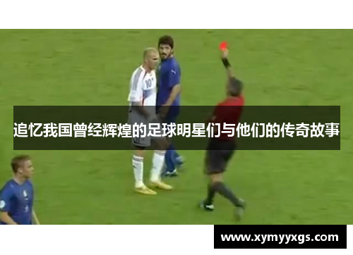 追忆我国曾经辉煌的足球明星们与他们的传奇故事