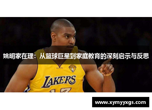姚明家在理：从篮球巨星到家庭教育的深刻启示与反思